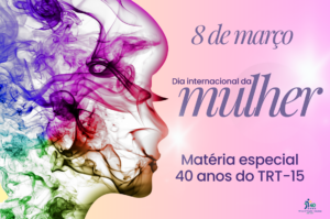 Leia mais sobre o artigo Dia Internacional da Mulher: Presença feminina marca os 40 anos de história do TRT-15